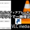 VLCメディアプレーヤーの画面クリックで一時停止/再生
